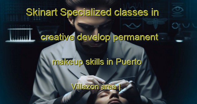 Skinart Specialized classes in creative develop permanent makeup skills in Puerto Villazon area | PermanentmakeupTraining | PermanentmakeupClasses | SkinartTraining-Bolivia